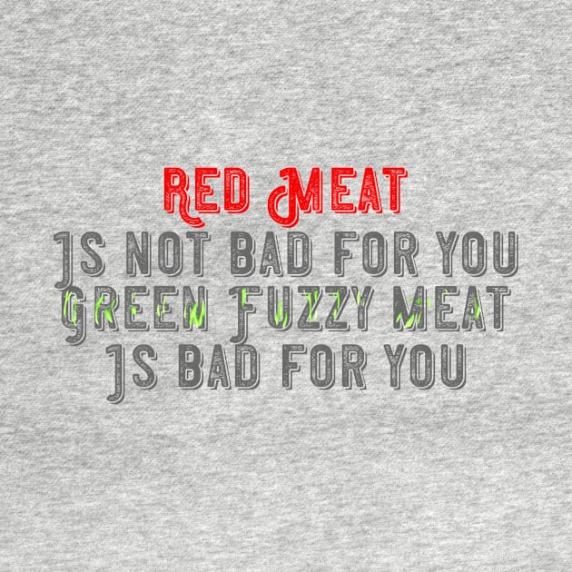 Red meat is not bad for you, green fuzzy meat is bad for you by Edward L. Anderson 